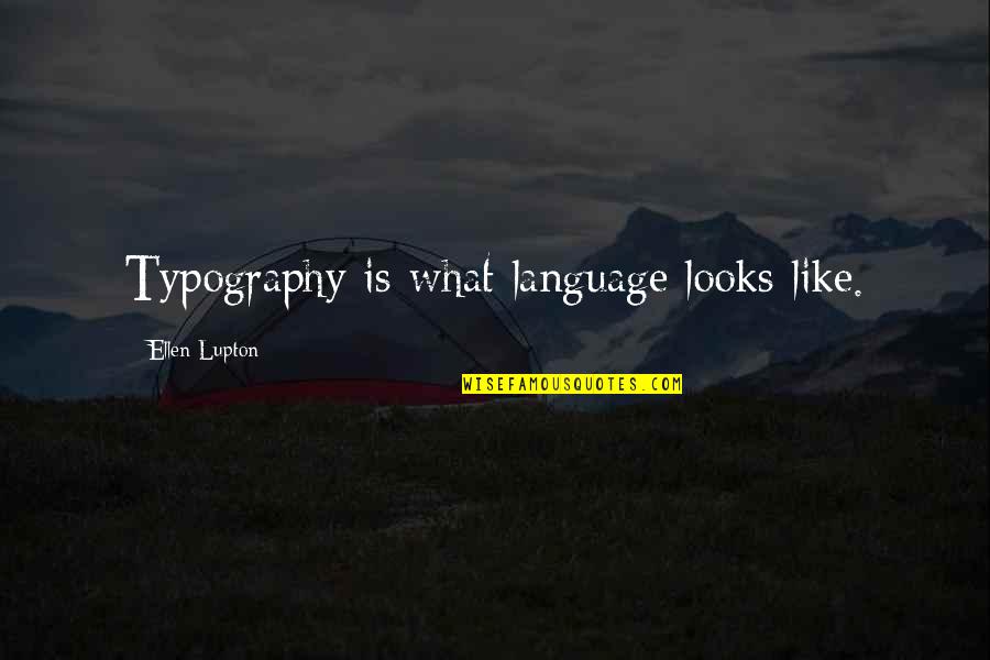 Happyish Quotes By Ellen Lupton: Typography is what language looks like.