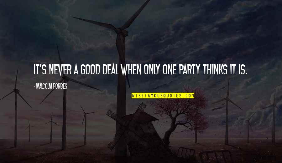 Happyish Quotes By Malcolm Forbes: It's never a good deal when only one Happyish Quotes By Malcolm Forbes: It's never a good deal when only one