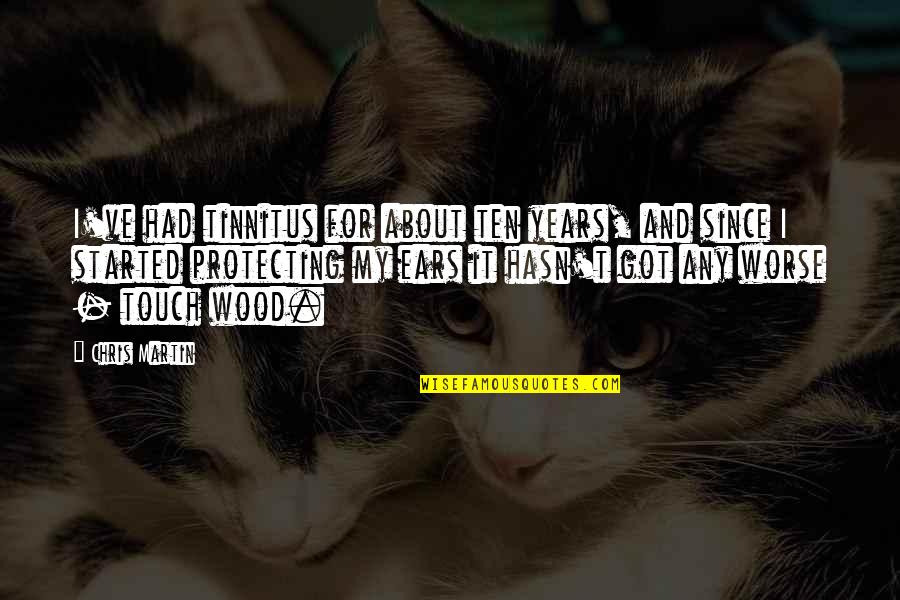 Happysad Koncerty Quotes By Chris Martin: I've had tinnitus for about ten years, and Happysad Koncerty Quotes By Chris Martin: I've had tinnitus for about ten years, and