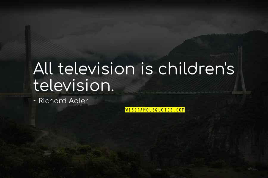 Happyville Quotes By Richard Adler: All television is children's television.