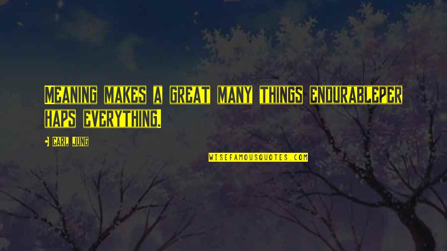 Haps Quotes By Carl Jung: Meaning makes a great many things endurableper haps