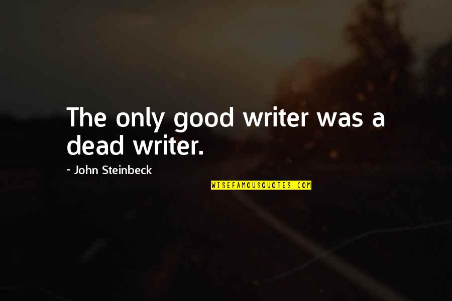 Haps Quotes By John Steinbeck: The only good writer was a dead writer. Haps Quotes By John Steinbeck: The only good writer was a dead writer.