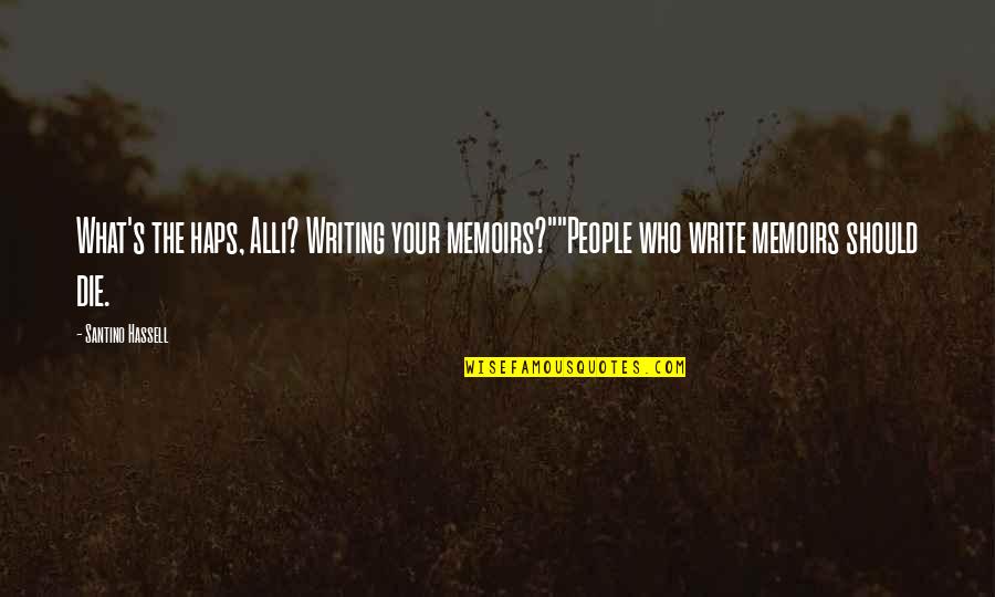 Haps Quotes By Santino Hassell: What's the haps, Alli? Writing your memoirs?""People who