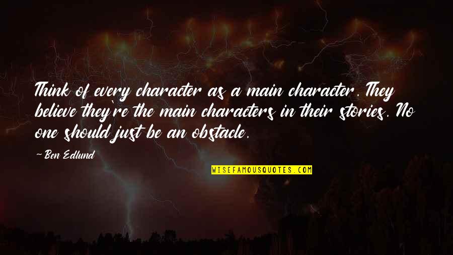 Hapsburgs Deformities Quotes By Ben Edlund: Think of every character as a main character. Hapsburgs Deformities Quotes By Ben Edlund: Think of every character as a main character.