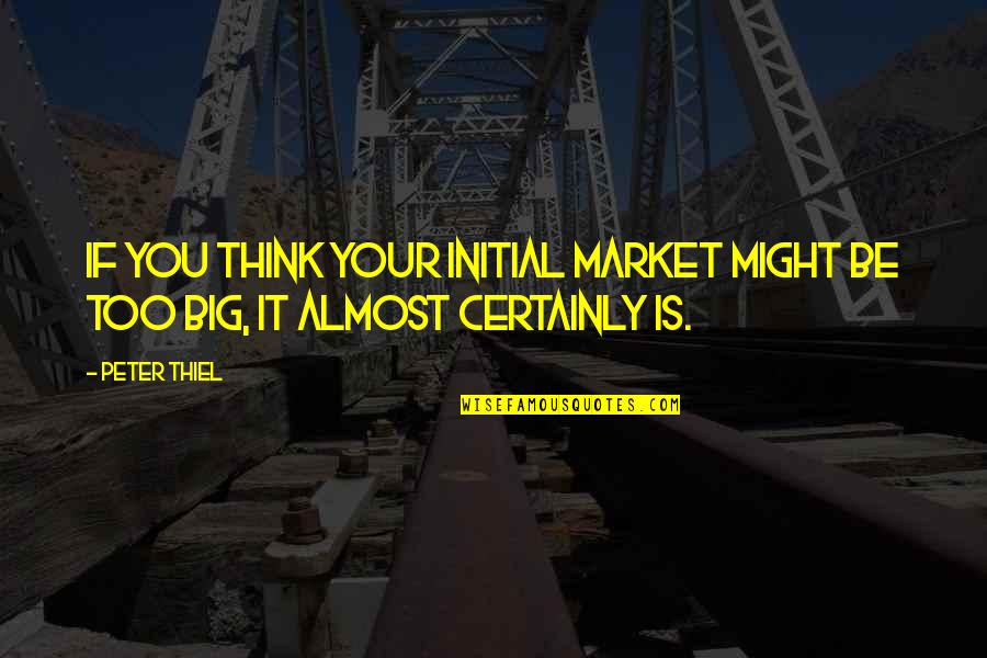 Hapsburgs Deformities Quotes By Peter Thiel: If you think your initial market might be