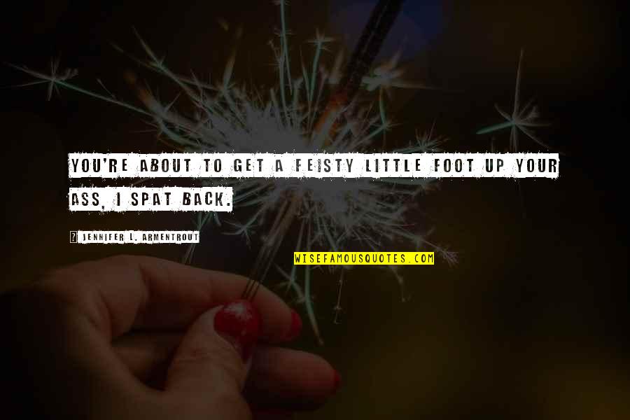 Hapsburgs Wiki Quotes By Jennifer L. Armentrout: You're about to get a feisty little foot Hapsburgs Wiki Quotes By Jennifer L. Armentrout: You're about to get a feisty little foot