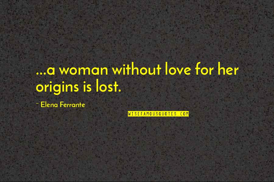Hapten Sciences Quotes By Elena Ferrante: ...a woman without love for her origins is