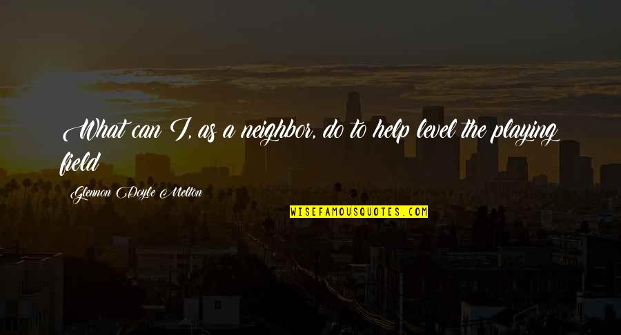 Haptenos Quotes By Glennon Doyle Melton: What can I, as a neighbor, do to