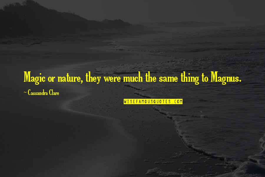 Haptic Quotes By Cassandra Clare: Magic or nature, they were much the same