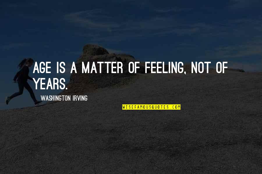 Haptics Quotes By Washington Irving: Age is a matter of feeling, not of