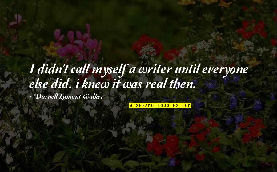 Hapywelss Quotes By Darnell Lamont Walker: I didn't call myself a writer until everyone