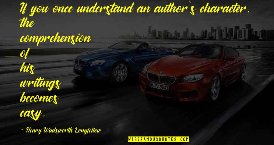 Hapywelss Quotes By Henry Wadsworth Longfellow: If you once understand an author's character, the
