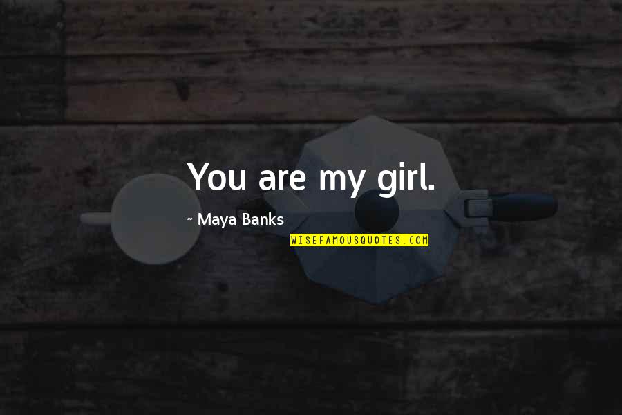 Hapywelss Quotes By Maya Banks: You are my girl.