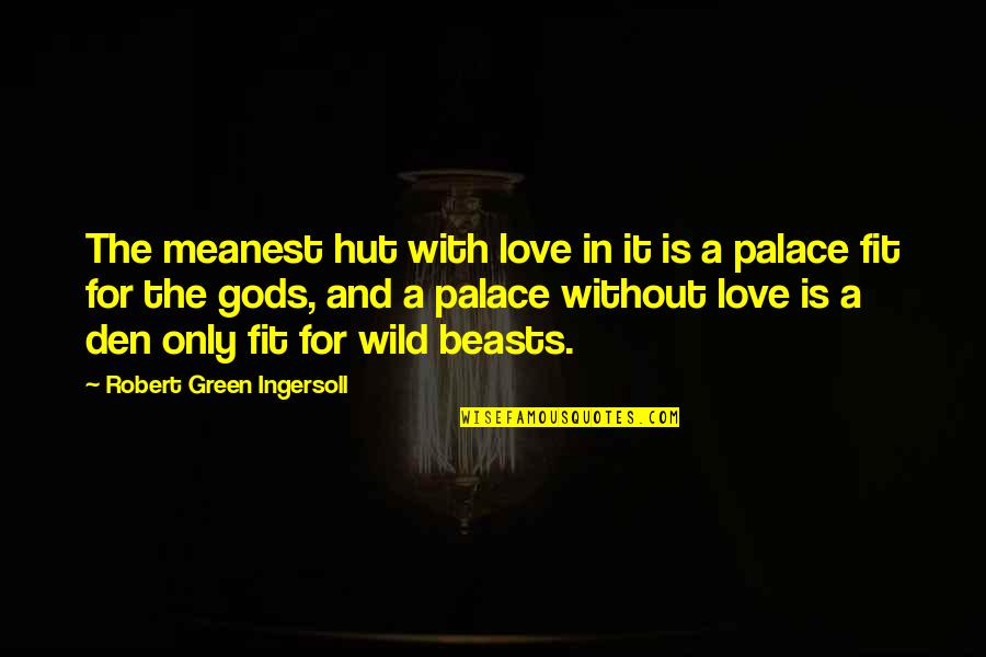 Hapywelss Quotes By Robert Green Ingersoll: The meanest hut with love in it is