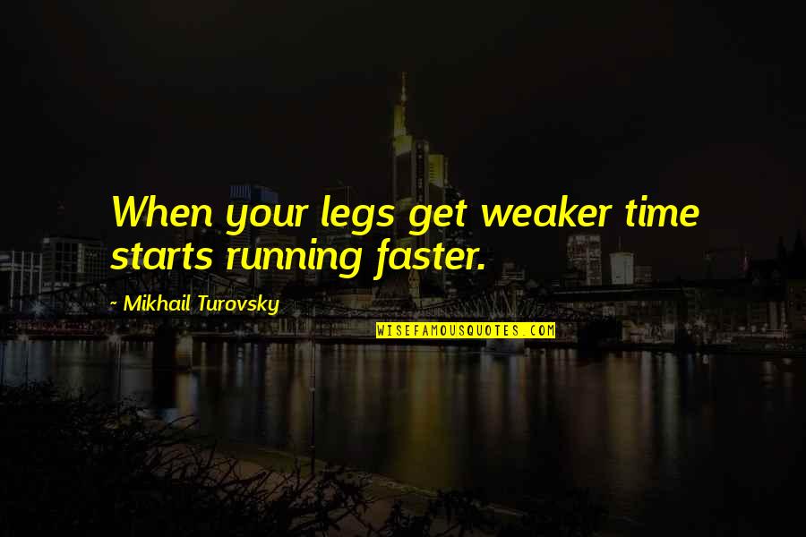 Haq Nawaz Jhangvi Quotes By Mikhail Turovsky: When your legs get weaker time starts running