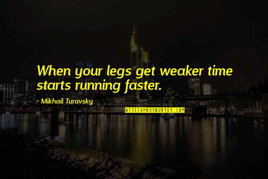Haq Nawaz Jhangvi Quotes By Mikhail Turovsky: When your legs get weaker time starts running Haq Nawaz Jhangvi Quotes By Mikhail Turovsky: When your legs get weaker time starts running