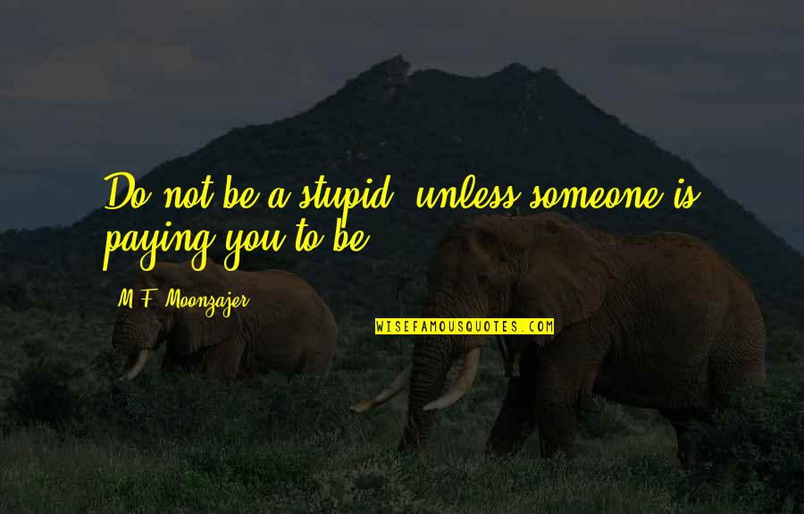 Haqeeqat In Urdu Quotes By M.F. Moonzajer: Do not be a stupid, unless someone is Haqeeqat In Urdu Quotes By M.F. Moonzajer: Do not be a stupid, unless someone is