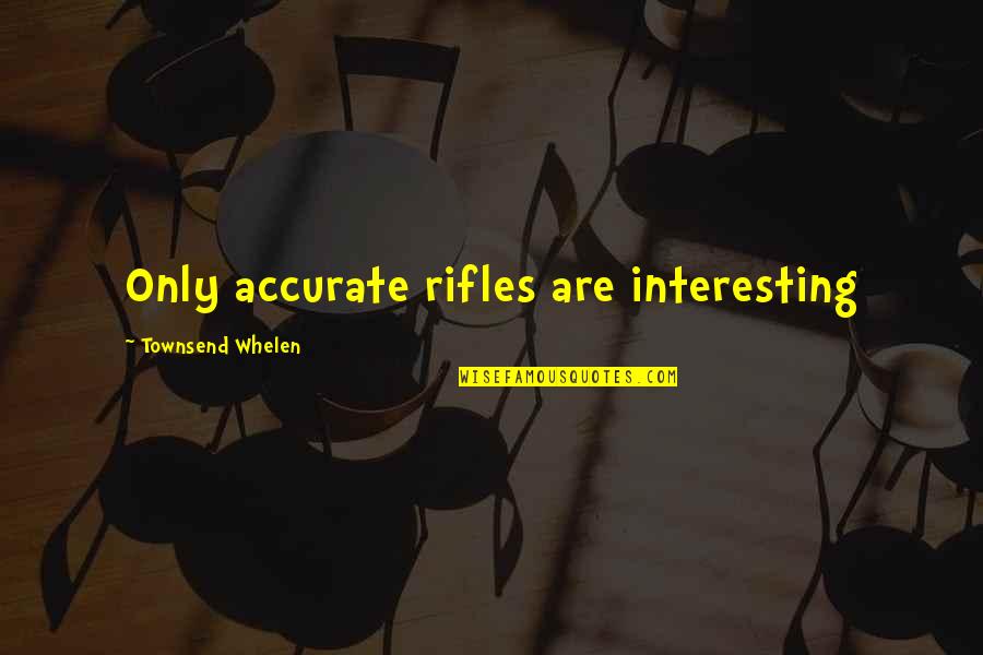 Haqeeqat Quotes By Townsend Whelen: Only accurate rifles are interesting