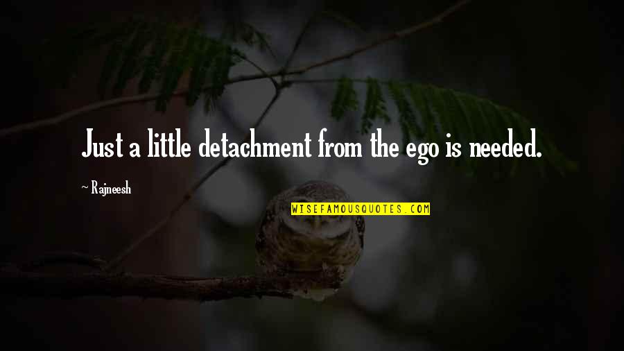 Haqq Islam Quotes By Rajneesh: Just a little detachment from the ego is