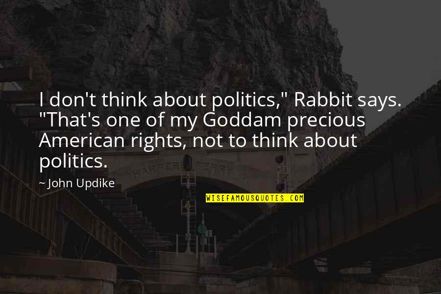 Haqqani Quotes By John Updike: I don't think about politics," Rabbit says. "That's