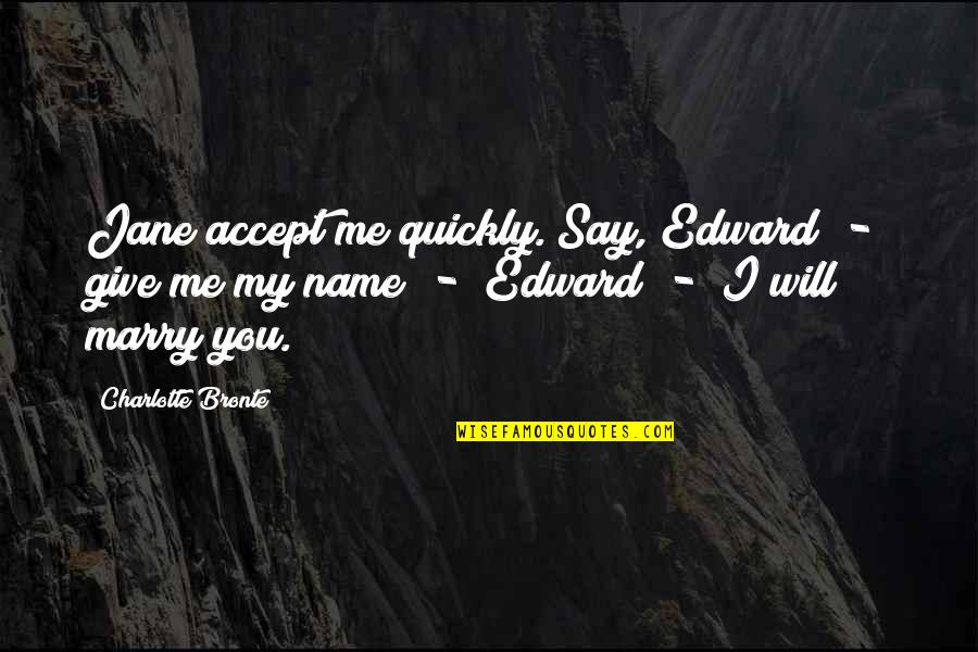 Haq's Quotes By Charlotte Bronte: Jane accept me quickly. Say, Edward - give