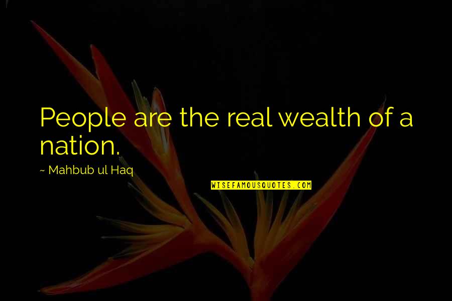 Haq's Quotes By Mahbub Ul Haq: People are the real wealth of a nation.