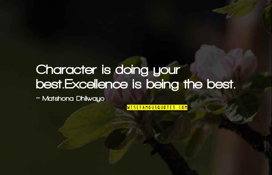 Haq's Quotes By Matshona Dhliwayo: Character is doing your best.Excellence is being the