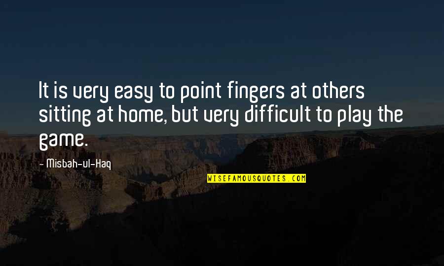 Haq's Quotes By Misbah-ul-Haq: It is very easy to point fingers at