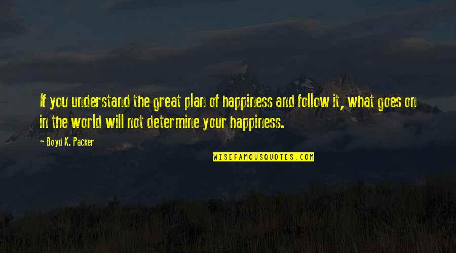 Haquine Quotes By Boyd K. Packer: If you understand the great plan of happiness