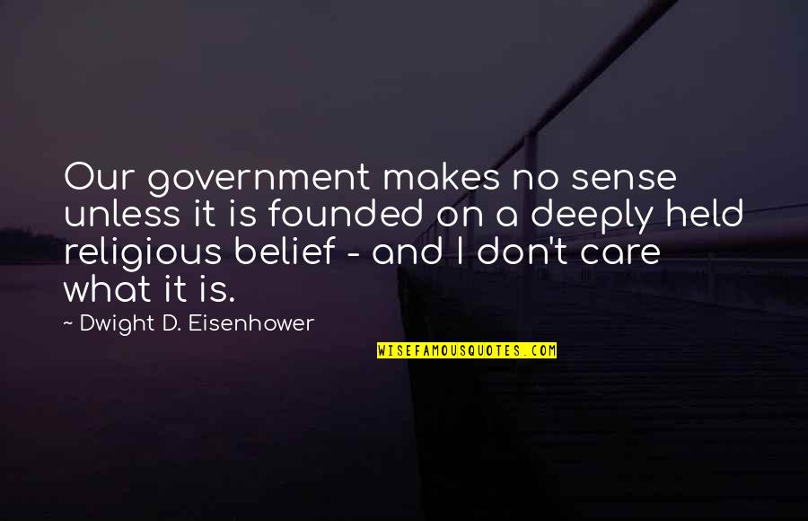 Hara Center Quotes By Dwight D. Eisenhower: Our government makes no sense unless it is Hara Center Quotes By Dwight D. Eisenhower: Our government makes no sense unless it is