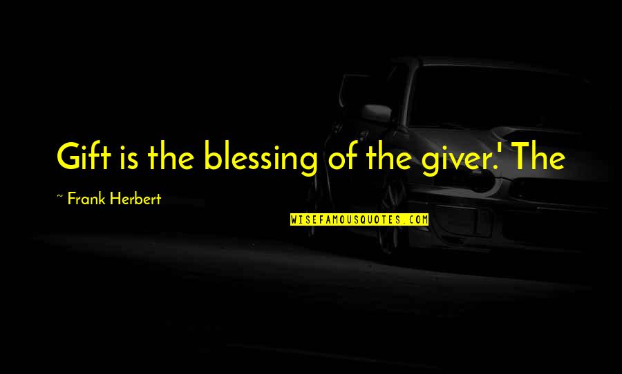 Haracic Asim Quotes By Frank Herbert: Gift is the blessing of the giver.' The Haracic Asim Quotes By Frank Herbert: Gift is the blessing of the giver.' The