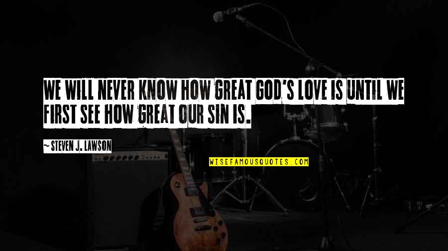 Harada Sanosuke Quotes By Steven J. Lawson: We will never know how great God's love Harada Sanosuke Quotes By Steven J. Lawson: We will never know how great God's love