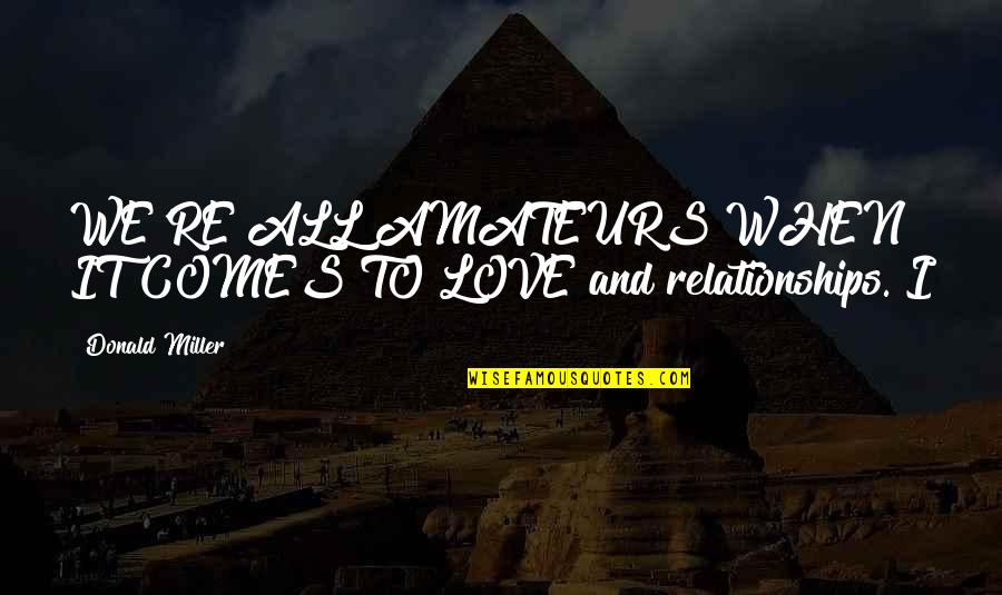 Harag Videa Quotes By Donald Miller: WE'RE ALL AMATEURS WHEN IT COMES TO LOVE Harag Videa Quotes By Donald Miller: WE'RE ALL AMATEURS WHEN IT COMES TO LOVE