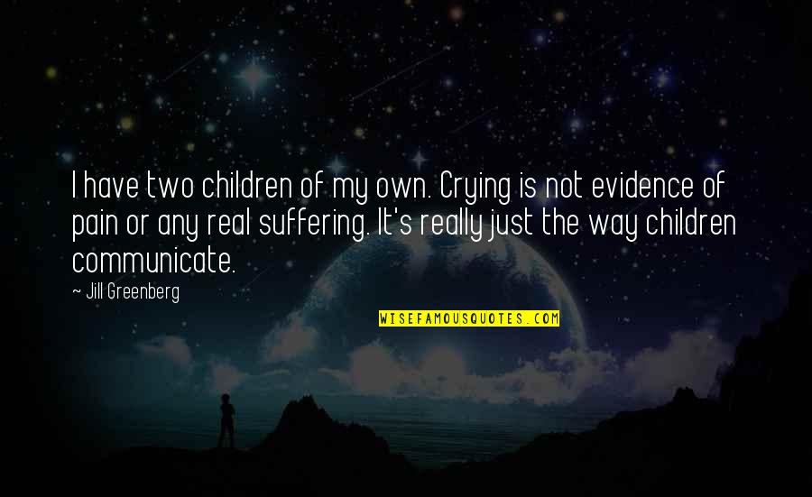 Harag Videa Quotes By Jill Greenberg: I have two children of my own. Crying Harag Videa Quotes By Jill Greenberg: I have two children of my own. Crying