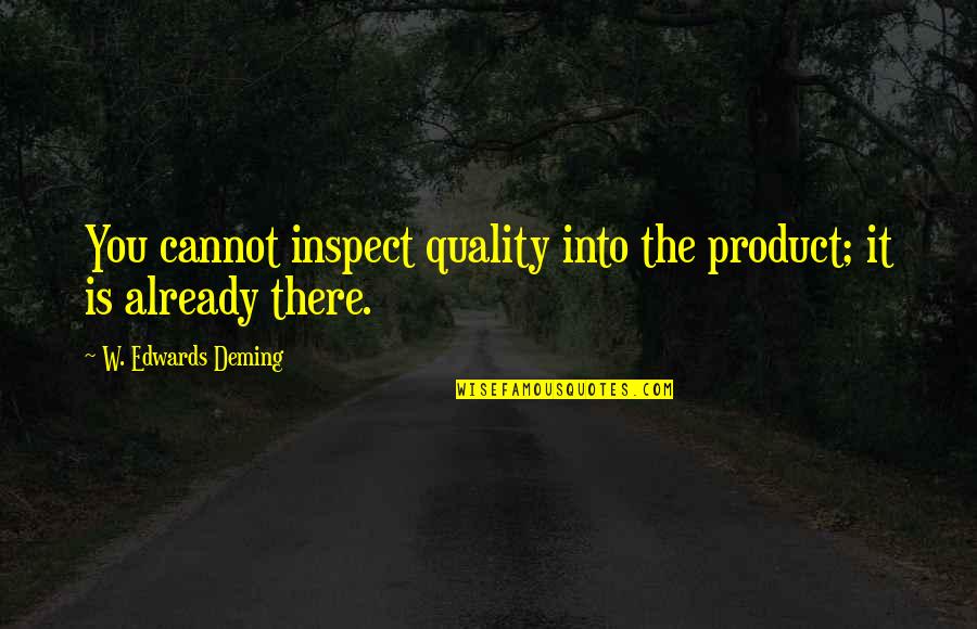 Haragan El Quotes By W. Edwards Deming: You cannot inspect quality into the product; it Haragan El Quotes By W. Edwards Deming: You cannot inspect quality into the product; it