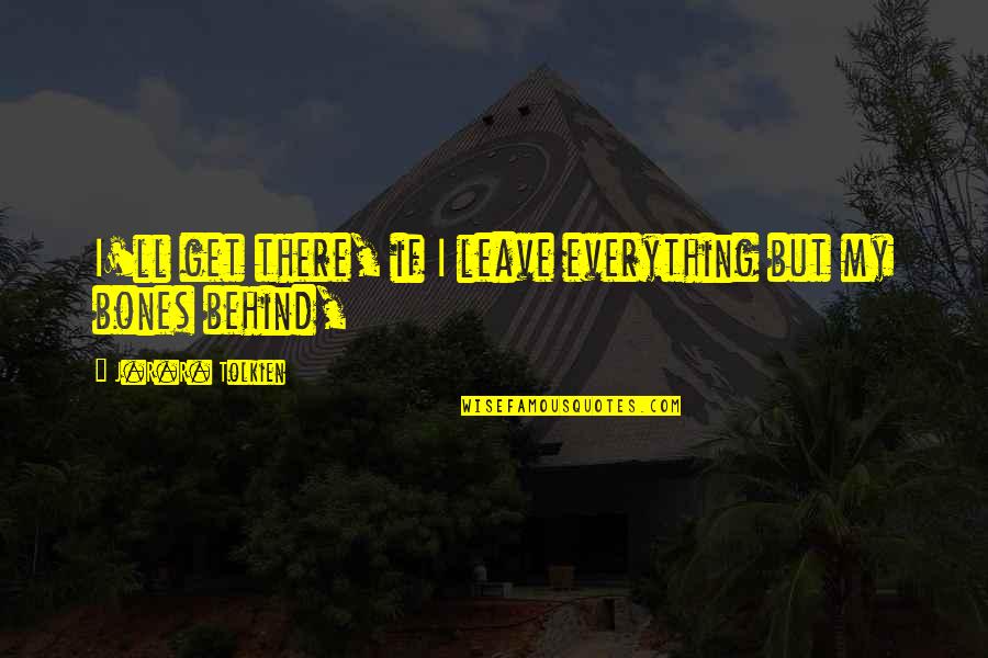Harage Quotes By J.R.R. Tolkien: I'll get there, if I leave everything but