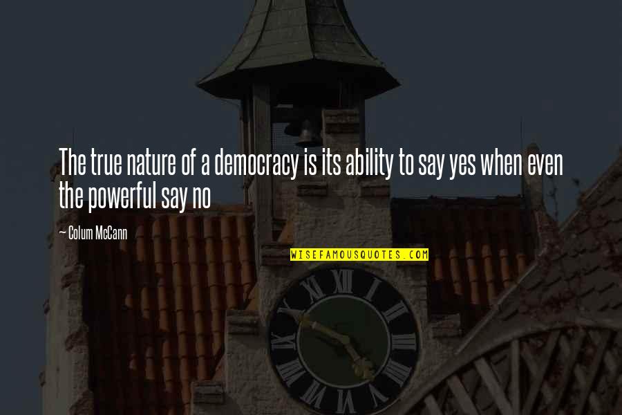 Haraguchi Rice Quotes By Colum McCann: The true nature of a democracy is its
