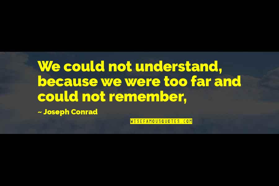 Haraguchi Rice Quotes By Joseph Conrad: We could not understand, because we were too