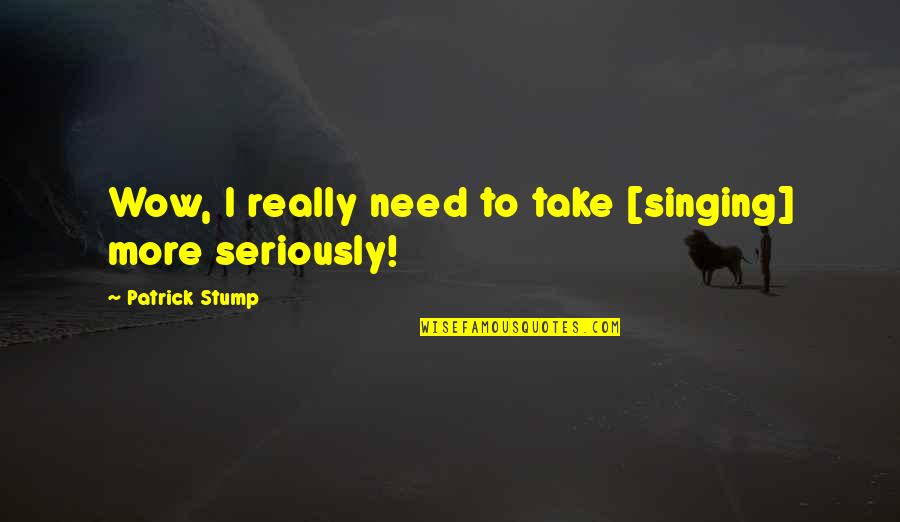Harahsheh Quotes By Patrick Stump: Wow, I really need to take [singing] more