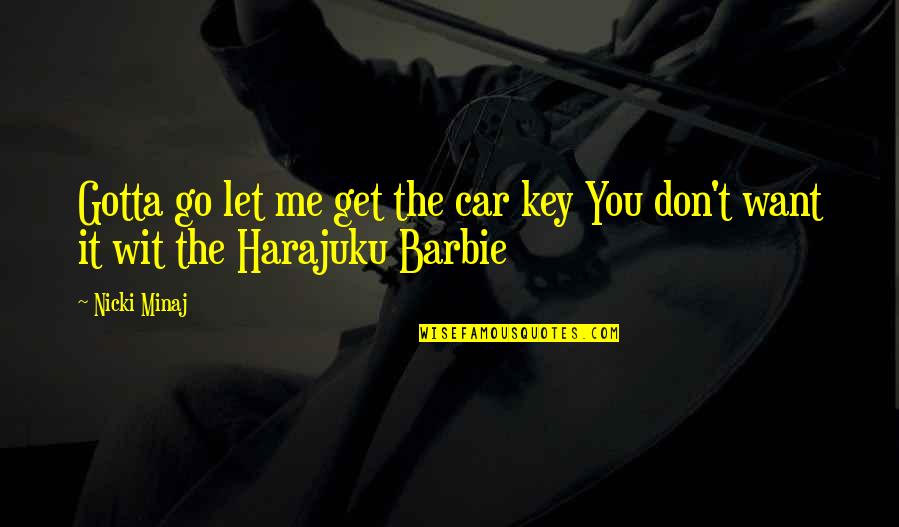 Harajuku Barbie Quotes By Nicki Minaj: Gotta go let me get the car key