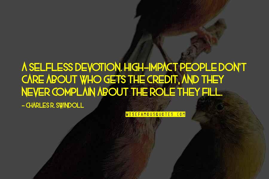 Harakas Adjusters Quotes By Charles R. Swindoll: A selfless devotion. High-impact people don't care about