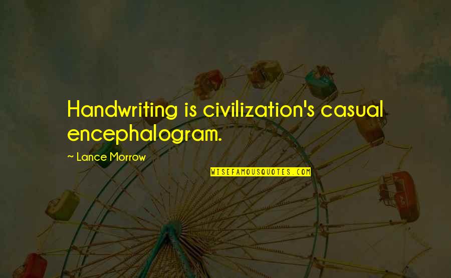 Haralambi Dobrev Quotes By Lance Morrow: Handwriting is civilization's casual encephalogram. Haralambi Dobrev Quotes By Lance Morrow: Handwriting is civilization's casual encephalogram.