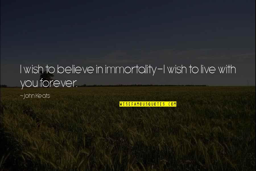 Haralambos And Holborn Quotes By John Keats: I wish to believe in immortality-I wish to