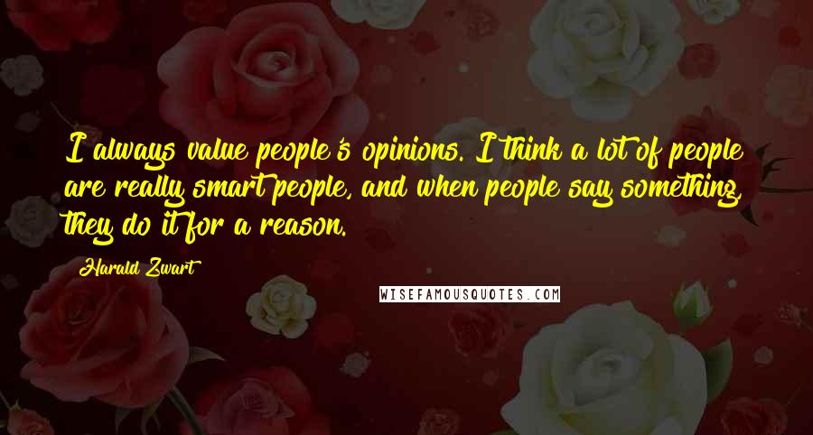 Harald Zwart quotes: I always value people's opinions. I think a lot of people are really smart people, and when people say something, they do it for a reason.