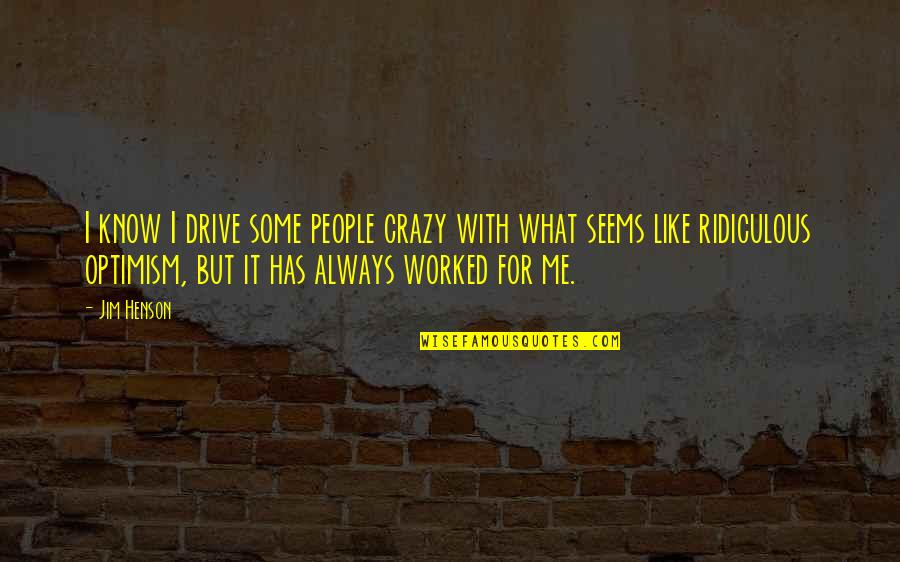 Haraldsens Of Darien Quotes By Jim Henson: I know I drive some people crazy with