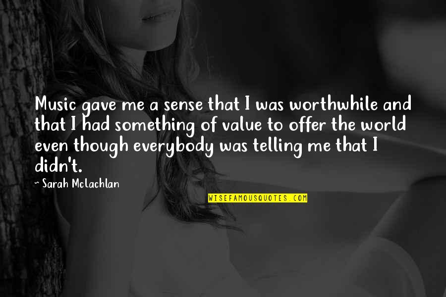 Haraldsens Of Darien Quotes By Sarah McLachlan: Music gave me a sense that I was Haraldsens Of Darien Quotes By Sarah McLachlan: Music gave me a sense that I was