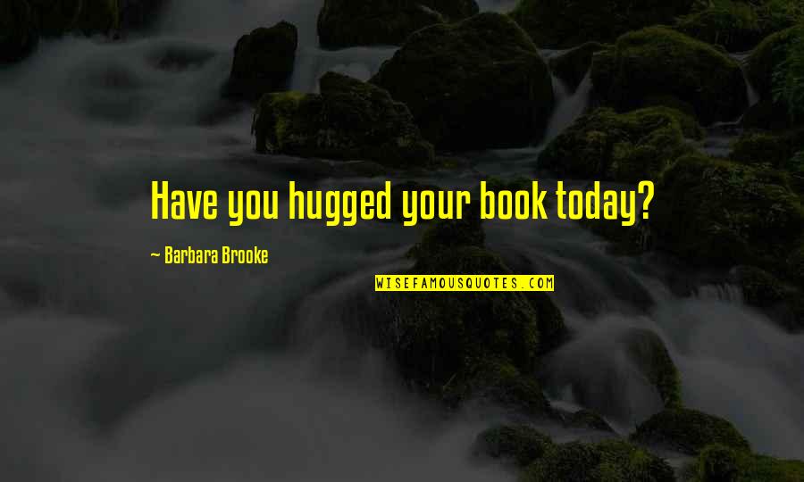 Haraldsson Double Hook Quotes By Barbara Brooke: Have you hugged your book today?