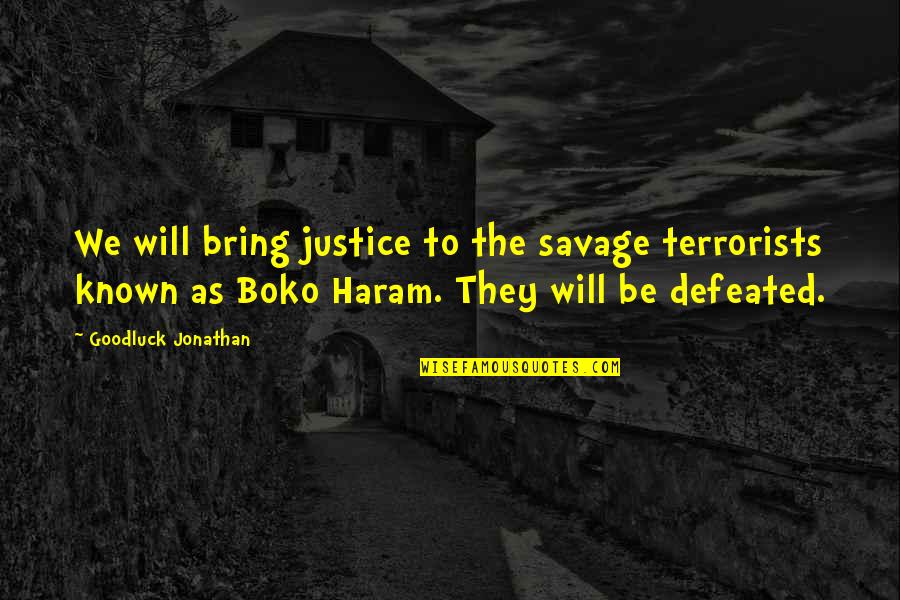 Haram Quotes By Goodluck Jonathan: We will bring justice to the savage terrorists