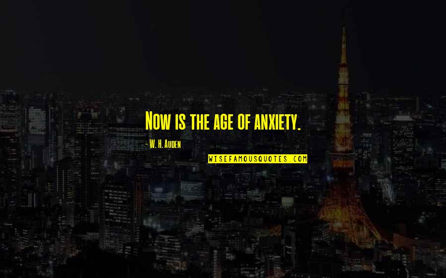 Haram Relationship Quotes By W. H. Auden: Now is the age of anxiety. Haram Relationship Quotes By W. H. Auden: Now is the age of anxiety.