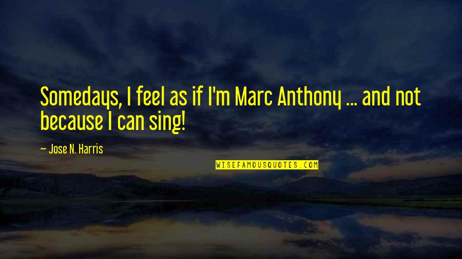 Haramain Live Quotes By Jose N. Harris: Somedays, I feel as if I'm Marc Anthony